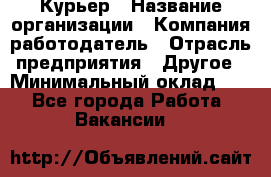 Курьер › Название организации ­ Компания-работодатель › Отрасль предприятия ­ Другое › Минимальный оклад ­ 1 - Все города Работа » Вакансии   